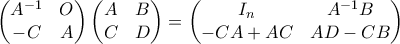 \displaystyle{\begin{pmatrix} 
A^{-1} & O \\  
-C & A 
\end{pmatrix} \begin{pmatrix} 
A & B \\  
C & D 
\end{pmatrix}=\begin{pmatrix} 
I_{n} &A^{-1}B \\  
-CA+AC & AD-CB 
\end{pmatrix}}