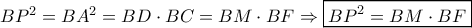 B{P^2} = B{A^2} = BD \cdot BC = BM \cdot BF \Rightarrow \boxed{B{P^2} = BM \cdot BF} B{P^2} = B{A^2} = BD \cdot BC = BM \cdot BF \Rightarrow \boxed{B{P^2} = BM \cdot BF}