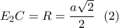 \displaystyle{E_2C=R=\frac{a\sqrt{2}}{2} \  \ (2) }
