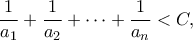 \displaystyle{\frac{1}{{{a_1}}} + \frac{1}{{{a_2}}} +  \cdots  + \frac{1}{{{a_n}}} < C,}
