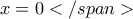 \displaystyle{ 
x = 0</span> 
}
