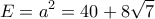 \displaystyle{E=a^2=40+8\sqrt {7}}