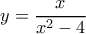 \displaystyle{y=\dfrac {x}{x^2-4}}