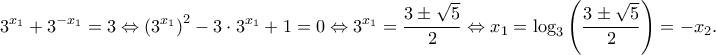 \displaystyle{{3^{{x_1}}} + {3^{ - {x_1}}} = 3 \Leftrightarrow {\left( {{3^{{x_1}}}} \right)^2} - 3 \cdot {3^{{x_1}}} + 1 = 0 \Leftrightarrow {3^{{x_1}}} = \frac{{3 \pm \sqrt 5 }}{2} \Leftrightarrow {x_1} = {\log _3}\left( {\frac{{3 \pm \sqrt 5 }}{2}} \right) =  - {x_2}.}