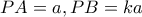 PA=a , PB=ka