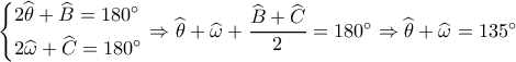 \left\{ \begin{gathered} 
  2\widehat {{\theta _{}}} + \widehat {{B_{}}} = 180^\circ  \hfill \\ 
  2\widehat {{\omega _{}}} + \widehat {{C_{}}} = 180^\circ  \hfill \\  
\end{gathered}  \right. \Rightarrow \widehat {{\theta _{}}} + \widehat {{\omega _{}}} + \dfrac{{\widehat {{B_{}}} + \widehat {{C_{}}}}}{2} = 180^\circ  \Rightarrow \widehat {{\theta _{}}} + \widehat {{\omega _{}}} = 135^\circ 