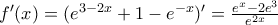 f'(x) =(e^{3-2x}+1-e^{-x})' = \frac {e^x-2e^3}{e^{2x}} f'(x) =(e^{3-2x}+1-e^{-x})' = \frac {e^x-2e^3}{e^{2x}}