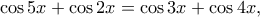 \displaystyle{\cos 5x +\cos 2x =\cos 3x +\cos 4x,}