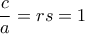 \displaystyle \frac {c} {a}=rs=1