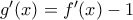 {g}'(x)={f}'(x)-1