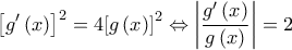 \displaystyle{{\left[ {g'\left( x \right)} \right]^2} = 4{\left[ {g\left( x \right)} \right]^2} \Leftrightarrow \left| {\frac{{g'\left( x \right)}}{{g\left( x \right)}}} \right| = 2}