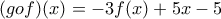 (gof)(x)=-3f(x)+5x-5