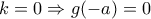 k=0 \Rightarrow g(-a)=0 