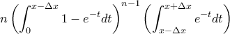 \displaystyle n\left ( \int_{0}^{x-\Delta x} 1-e^{-t}dt\right )^{n-1}\left (\int_{x-\Delta x}^{x+\Delta x}e^{-t}dt \right )