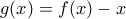 g(x) = f(x)-x