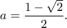 \displaystyle{a=\frac{1-\sqrt{2}}{2}.}