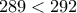 289 < 292