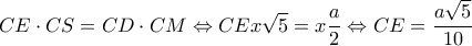 \displaystyle CE \cdot CS = CD \cdot CM \Leftrightarrow CEx\sqrt 5  = x\frac{a}{2} \Leftrightarrow CE = \frac{{a\sqrt 5 }}{{10}}