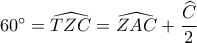 60^\circ  = \widehat {TZC} = \widehat {ZAC} + \dfrac{{\widehat C}}{2}
