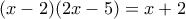 (x-2)(2x-5)=x+2