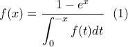 f(x)=\dfrac{1-e^x}{\displaystyle\int_0^{-x}f(t)dt} \ \ (1)