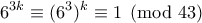 \displaystyle{6^{3k}\equiv (6^{3})^{k}\equiv 1\pmod {43}}