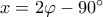 x = 2\varphi  - {90^ \circ }