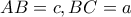 AB=c , BC =a