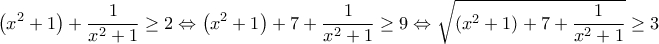 \displaystyle{\left( {{x^2} + 1} \right) + \frac{1}{{{x^2} + 1}} \ge 2 \Leftrightarrow \left( {{x^2} + 1} \right) + 7 + \frac{1}{{{x^2} + 1}} \ge 9 \Leftrightarrow \sqrt {\left( {{x^2} + 1} \right) + 7 + \frac{1}{{{x^2} + 1}}}  \ge 3}
