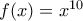 f(x)=x^{10}