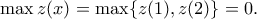\displaystyle{\max z(x)=\max \{z(1),z(2)\}=0.}