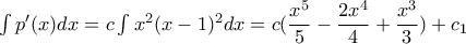 \int p'(x)dx=c\int x^2(x-1)^2dx=c(\dfrac{x^5}{5}-\dfrac{2x^4}{4}+\dfrac{x^3}{3})+c_{1}