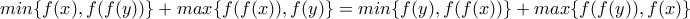 min\{f(x),f(f(y))\}+max\{f(f(x)),f(y)\}=min\{f(y),f(f(x))\}+max\{f(f(y)),f(x)\} min\{f(x),f(f(y))\}+max\{f(f(x)),f(y)\}=min\{f(y),f(f(x))\}+max\{f(f(y)),f(x)\}