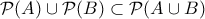 \mathcal P(A) \cup \mathcal P(B) \subset \mathcal P(A \cup B)