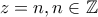 \displaystyle z=n, n \in \mathbb{Z}