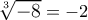 \large \sqrt[3]{-8}=-2
