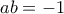a b=-1