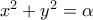 x^2+y^2=\alpha