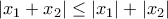 |x_1 + x_2| \leq |x_1| + |x_2|
