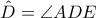 \hat{D}=\angle ADE \hat{D}=\angle ADE