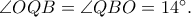 \angle OQB = \angle QBO = {14^ \circ }.