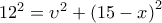 {12^2} = {\upsilon ^2} + {\left( {15 - x} \right)^2}