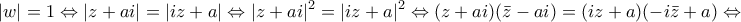 \displaystyle{|w|=1\Leftrightarrow |z+ai|=|iz+a|\Leftrightarrow |z+ai|^2=|iz+a|^2\Leftrightarrow (z+ai)(\bar z-ai)=(iz+a)(-i\bar z+a)\Leftrightarrow} \displaystyle{|w|=1\Leftrightarrow |z+ai|=|iz+a|\Leftrightarrow |z+ai|^2=|iz+a|^2\Leftrightarrow (z+ai)(\bar z-ai)=(iz+a)(-i\bar z+a)\Leftrightarrow}