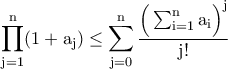 \displaystyle{\rm \prod_{j=1}^{n}(1+a_j)\leq \sum_{j=0}^{n}\frac{\Big(\sum_{i=1}^{n}a_i\Big)^j}{j!}} \displaystyle{\rm \prod_{j=1}^{n}(1+a_j)\leq \sum_{j=0}^{n}\frac{\Big(\sum_{i=1}^{n}a_i\Big)^j}{j!}}