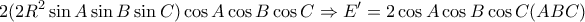 \displaystyle{ 
2(2R^2 \sin A\sin B\sin C)\cos A\cos B\cos C \Rightarrow E' = 2\cos A\cos B\cos C(ABC) 
}