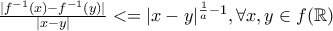 \frac{|f^{-1}(x)-f^{-1}(y)|}{|x-y|}<=|x-y|^{\frac{1}{a}-1}, \forall x,y \in f(\mathbb{R})