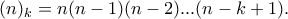 (n)_{k}=n(n-1)(n-2)...(n-k+1).