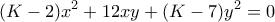 \displaystyle{(K-2)x^2+12xy+(K-7)y^2=0}