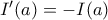 I '(a) = -I(a)