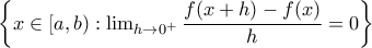 \left \{ x\in [a,b):\lim_{h \rightarrow 0^{+}} \dfrac{f(x+h)-f(x)}{h}= 0 \right \} \left \{ x\in [a,b):\lim_{h \rightarrow 0^{+}} \dfrac{f(x+h)-f(x)}{h}= 0 \right \}